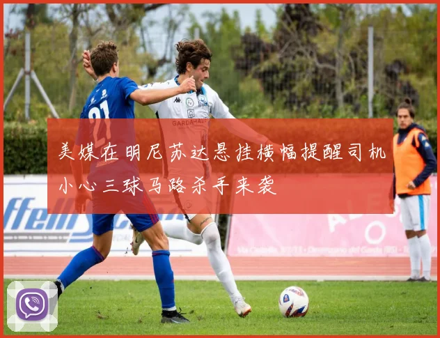 美媒在明尼苏达悬挂横幅提醒司机小心三球马路杀手来袭